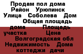 Продам пол дома › Район ­ Урюпинск › Улица ­ Соболева › Дом ­ 47 › Общая площадь дома ­ 50 › Площадь участка ­ 574 › Цена ­ 950 000 - Волгоградская обл. Недвижимость » Дома, коттеджи, дачи продажа   